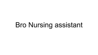 Bro Nursing assistant
 