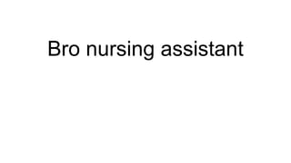 Bro nursing assistant
 
