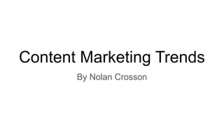 Content Marketing Trends
By Nolan Crosson
 