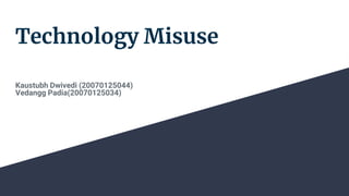 Technology Misuse
Kaustubh Dwivedi (20070125044)
Vedangg Padia(20070125034)
 