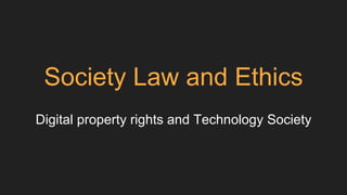 Society Law and Ethics
Digital property rights and Technology Society
 