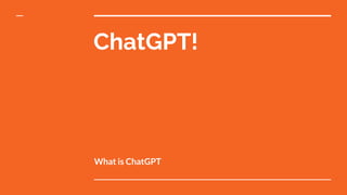 ChatGPT!
What is ChatGPT
 
