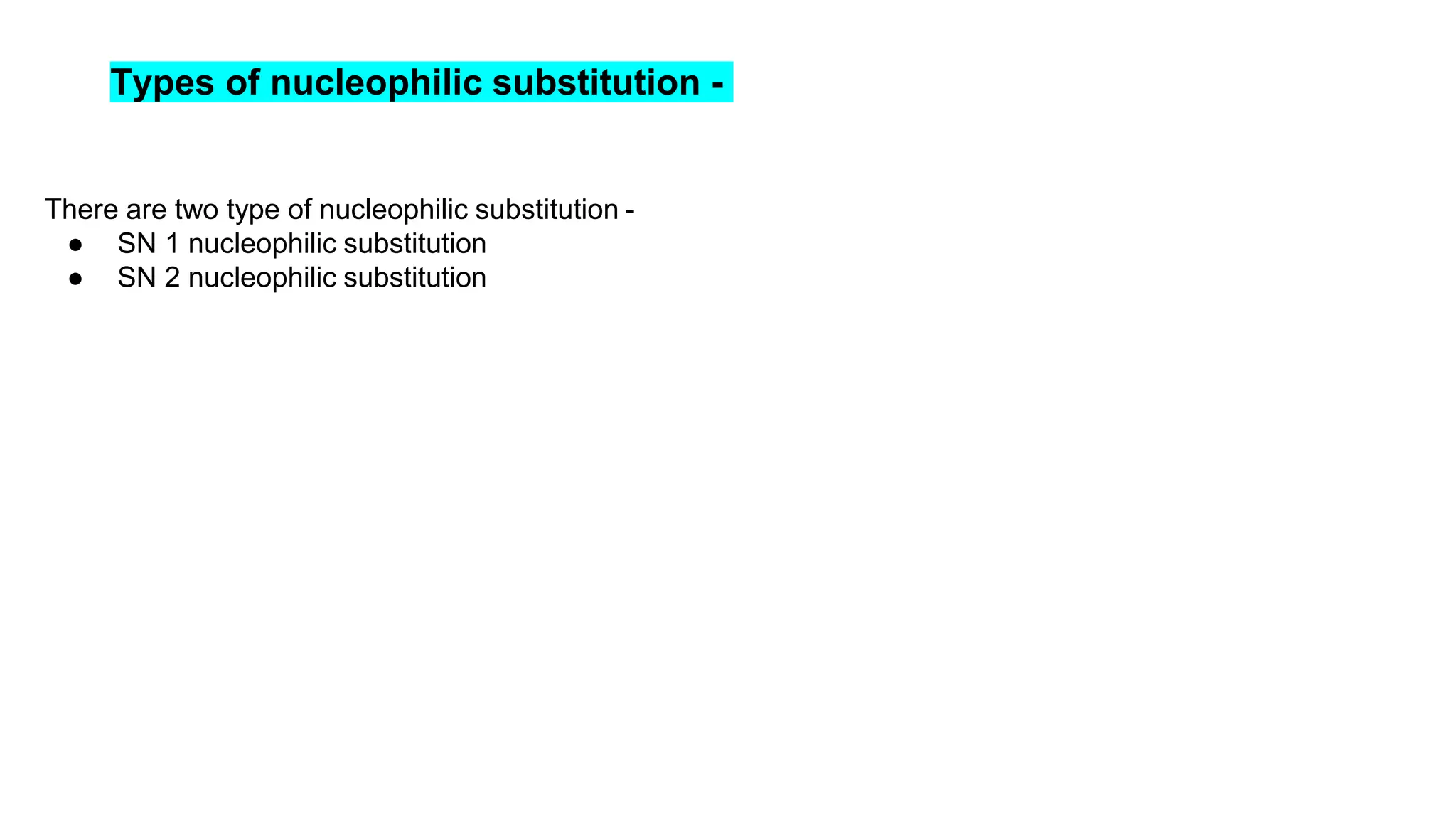 Types of nucleophilic substitution -
There are two type of nucleophilic substitution -
● SN 1 nucleophilic substitution
● SN 2 nucleophilic substitution
 