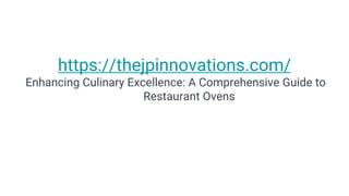 https://thejpinnovations.com/
Enhancing Culinary Excellence: A Comprehensive Guide to
Restaurant Ovens
 