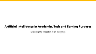 Artificial Intelligence in Academia, Tech and Earning Purposes
Exploring the Impact of AI on Industries
 