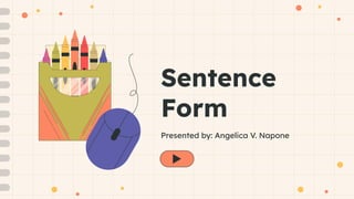 Sentence
Form
Presented by: Angelica V. Napone
 