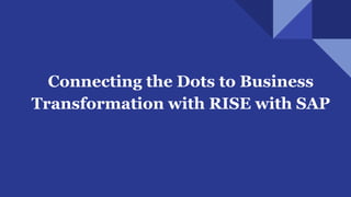 Connecting the Dots to Business
Transformation with RISE with SAP
.
 