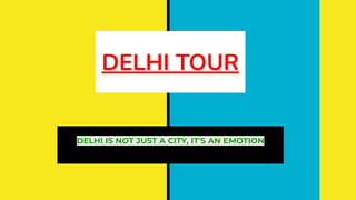 DELHI TOUR
DELHI IS NOT JUST A CITY, IT'S AN EMOTION
 