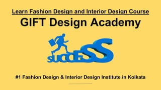 Learn Fashion Design and Interior Design Course
GIFT Design Academy
#1 Fashion Design & Interior Design Institute in Kolkata
 
