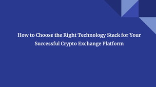 How to Choose the Right Technology Stack for Your
Successful Crypto Exchange Platform
 