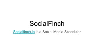 SocialFinch
Socialfinch.io is a Social Media Schedular
 