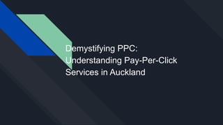 Demystifying PPC:
Understanding Pay-Per-Click
Services in Auckland
 