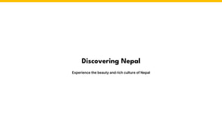 Discovering Nepal
Experience the beauty and rich culture of Nepal
 