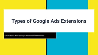 Types of Google Ads Extensions
Enhance Your Ad Campaigns with Powerful Extensions
 