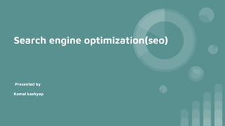 Search engine optimization(seo)
Presented by
Komal kashyap
 