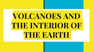 VOLCANOES AND
THE INTERIOR OF
THE EARTH
 