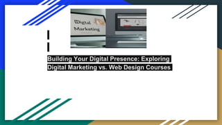 Building Your Digital Presence: Exploring
Digital Marketing vs. Web Design Courses
 
