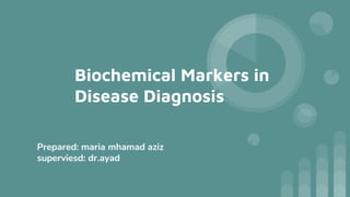 Biochemical Markers in
Disease Diagnosis
Prepared: maria mhamad aziz
superviesd: dr.ayad
 