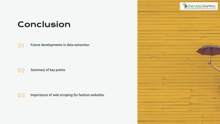 01
02
03
Conclusion
Future developments in data extraction
Summary of key points
Importance of web scraping for fashion websites
 