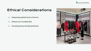 Ethical Considerations
● Respecting website terms of service
● Ethical use of scraped data
● Ensuring privacy and data protection
 