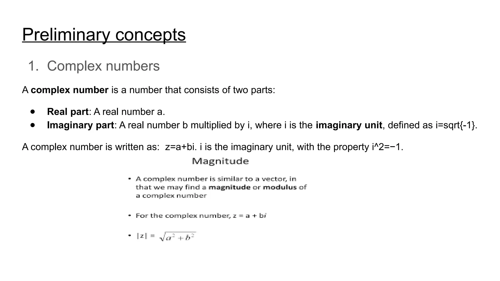 Preliminary concepts
1. Complex numbers
A complex number is a number that consists of two parts:
● Real part: A real number a.
● Imaginary part: A real number b multiplied by i, where i is the imaginary unit, defined as i=sqrt{-1}.
A complex number is written as: z=a+bi. i is the imaginary unit, with the property i^2=−1.
 