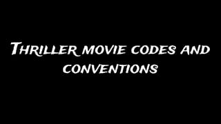 Thriller movie codes and
conventions
 