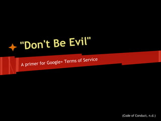 "Don't Be Evil"
                                   rvice
                og le+ Terms of Se
A primer for Go




                                           (Code of Conduct, n.d.)
 