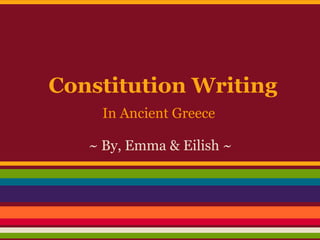 Constitution Writing
     In Ancient Greece

   ~ By, Emma & Eilish ~
 