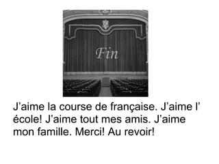 J’aime la course de française. J’aime l’
école! J’aime tout mes amis. J’aime
mon famille. Merci! Au revoir!
 