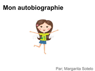 Mon autobiographie
Par; Margarita Sotelo
 