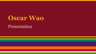 Oscar Wao
Presentation

 
