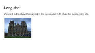 Long shot
Zoomed out to show the subject in the environment, to show his surrounding etc.
 