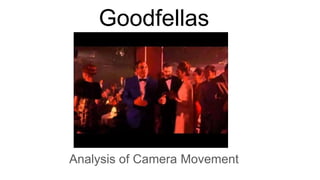 Goodfellas
Analysis of Camera Movement
 