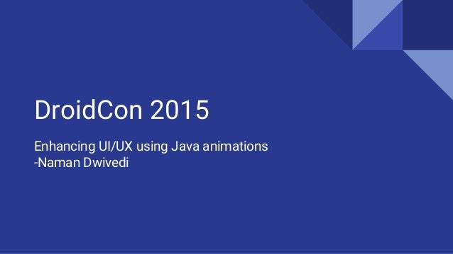 DroidCon 2015
Enhancing UI/UX using Java animations
-Naman Dwivedi
 