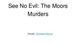 Director: Christopher Menaul
See No Evil: The Moors
Murders
 