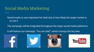 Social Media Marketing
Social media is very important for Intel, due to how likely the target market is
to use it
The camp...