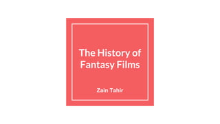 The History of
Fantasy Films
Zain Tahir
 