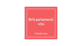 Brit parlamenti
vita
Németh Anna
 