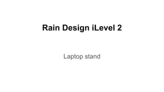 Rain Design iLevel 2
Laptop stand
 