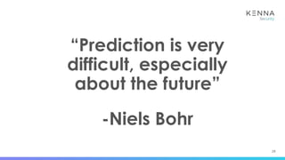 29
“Prediction is very
difficult, especially
about the future”
-Niels Bohr
 