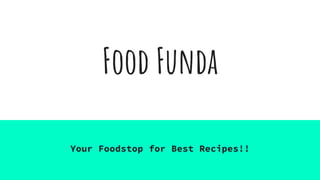 Food Funda
Your Foodstop for Best Recipes!!
 