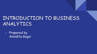 INTRODUCTION TO BUSINESS
ANALYTICS
- Prepared by
Anindita Gogoi
 