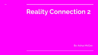 Reality Connection 2
By: Ashya McGee
 