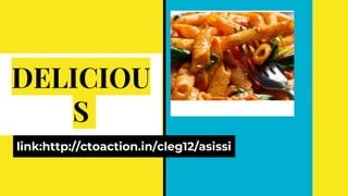 DELICIOU
S
link:http://ctoaction.in/cleg12/asissi
 