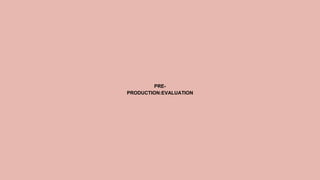 PRE-
PRODUCTION:EVALUATION
 
