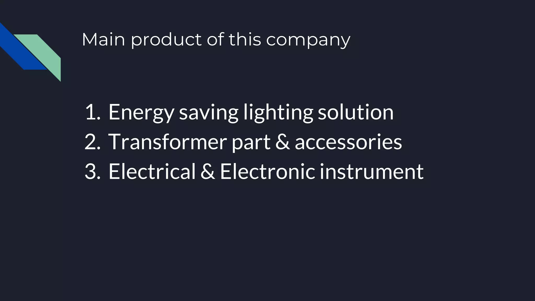 Main product of this company
1. Energy saving lighting solution
2. Transformer part & accessories
3. Electrical & Electronic instrument
