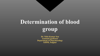 Determination of blood
group
Dr. Nitin Kumar Sen
Assistant professor
Department of Pharmacology
SJIPR, Palghar
 