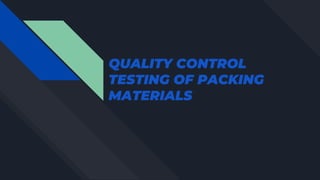 QUALITY CONTROL
TESTING OF PACKING
MATERIALS
 