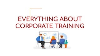 EVERYTHING ABOUT
CORPORATE TRAINING
 