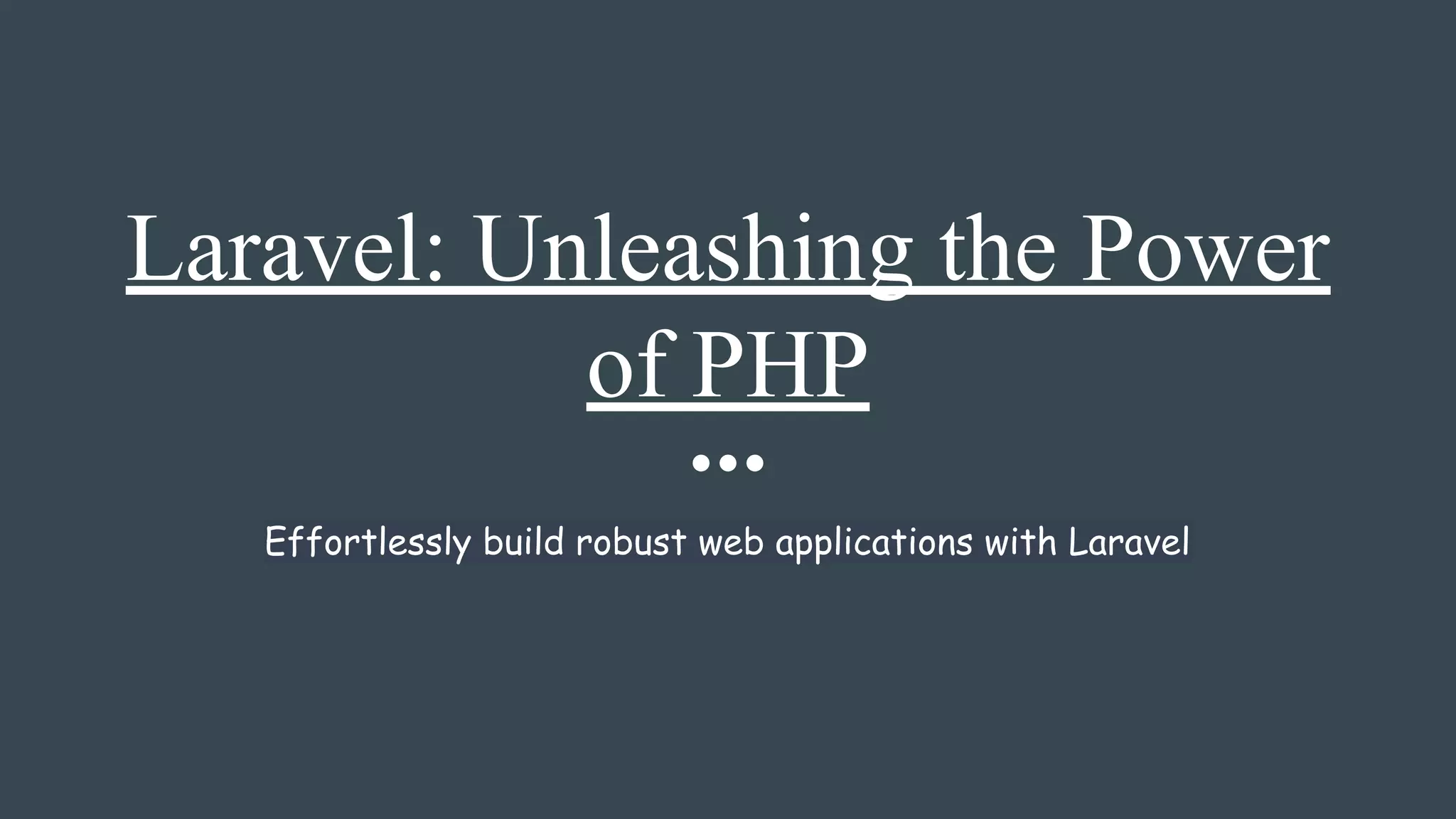 Laravel: Unleashing the Power
of PHP
Effortlessly build robust web applications with Laravel
 